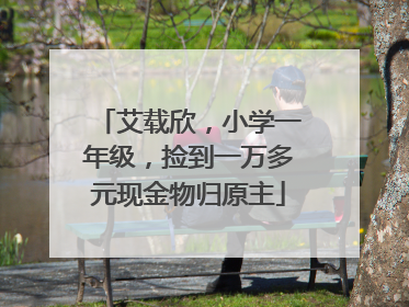 艾载欣，小学一年级，捡到一万多元现金物归原主
