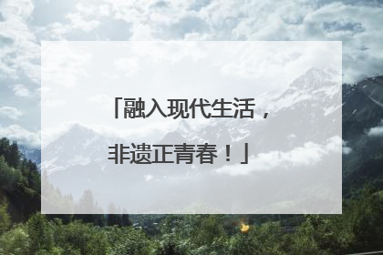 融入现代生活，非遗正青春！