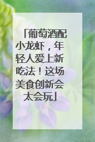 葡萄酒配小龙虾，年轻人爱上新吃法！这场美食创新会太会玩