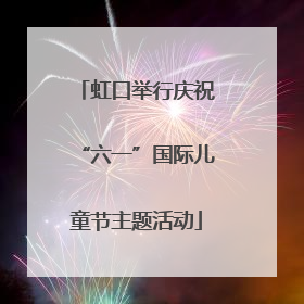 虹口举行庆祝“六一”国际儿童节主题活动