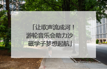 让歌声流成河！游轮音乐会助力沙磁学子梦想起航