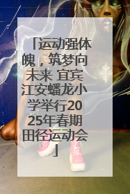 运动强体魄，筑梦向未来 宜宾江安蟠龙小学举行2025年春期田径运动会