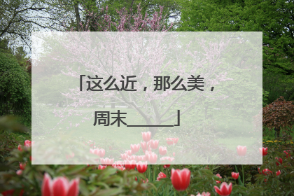 这么近，那么美，周末______