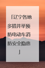 辽宁各地多措并举预防电动车消防安全隐患