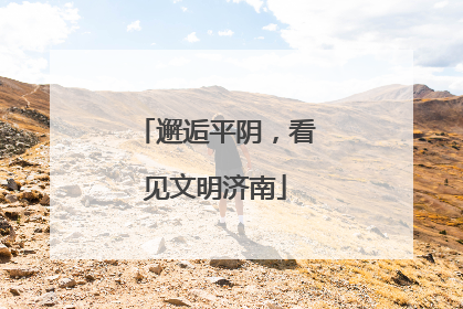 邂逅平阴，看见文明济南
