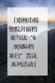 邓州市检察院开展档案与法“6.9国际档案日”普法系列活动
