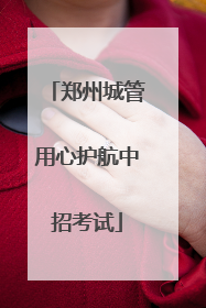 郑州城管用心护航中招考试