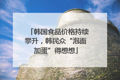 韩国食品价格持续攀升，韩民众“泡面加蛋”得想想