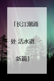 长江潮涌处 活水谱新篇