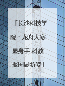 长沙科技学院：龙舟大赛显身手 科教报国展新姿