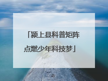 颍上县科普矩阵点燃少年科技梦
