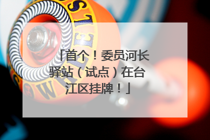 首个！委员河长驿站（试点）在台江区挂牌！