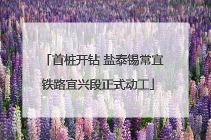 首桩开钻 盐泰锡常宜铁路宜兴段正式动工