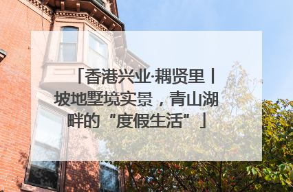 香港兴业·耦贤里丨坡地墅境实景，青山湖畔的“度假生活”