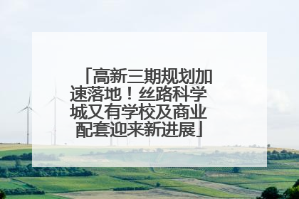 高新三期规划加速落地！丝路科学城又有学校及商业配套迎来新进展