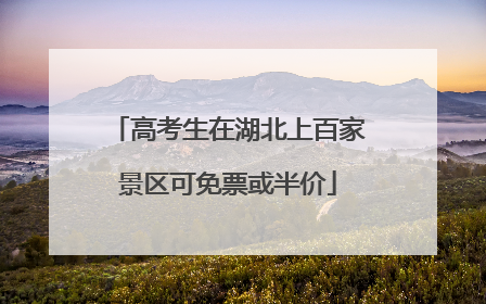高考生在湖北上百家景区可免票或半价