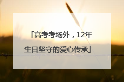 高考考场外，12年生日坚守的爱心传承