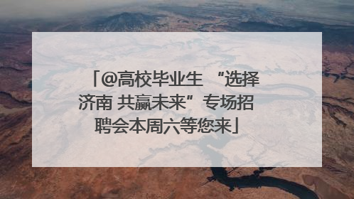 ＠高校毕业生 “选择济南 共赢未来”专场招聘会本周六等您来