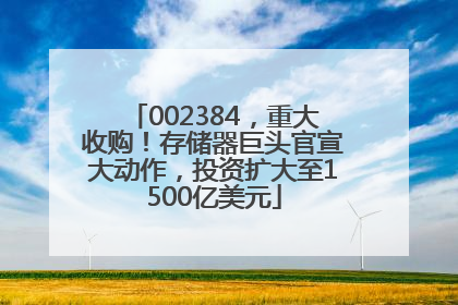 002384，重大收购！存储器巨头官宣大动作，投资扩大至1500亿美元