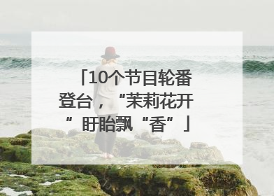 10个节目轮番登台，“茉莉花开”盱眙飘“香”