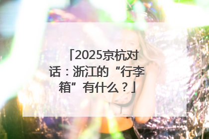 2025京杭对话：浙江的“行李箱”有什么？