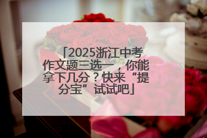 2025浙江中考作文题三选一，你能拿下几分？快来“提分宝”试试吧