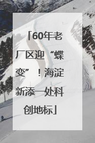 60年老厂区迎“蝶变”！海淀新添一处科创地标