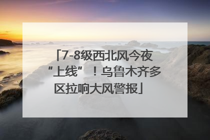 7-8级西北风今夜“上线”！乌鲁木齐多区拉响大风警报