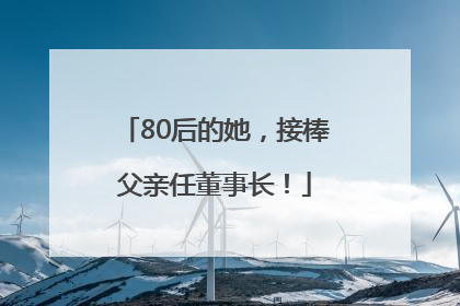 80后的她，接棒父亲任董事长！