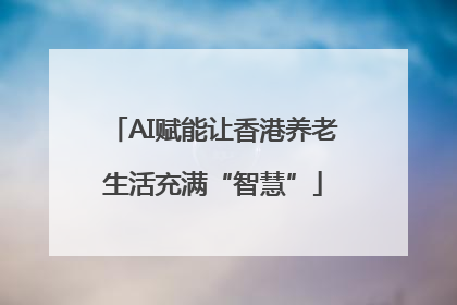 AI赋能让香港养老生活充满“智慧”