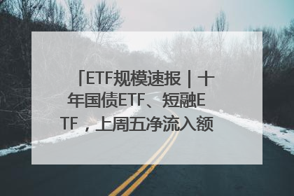 ETF规模速报｜十年国债ETF、短融ETF，上周五净流入额均超20亿元