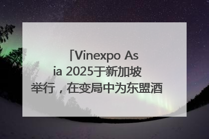 Vinexpo Asia 2025于新加坡举行，在变局中为东盟酒饮贸易指明方向